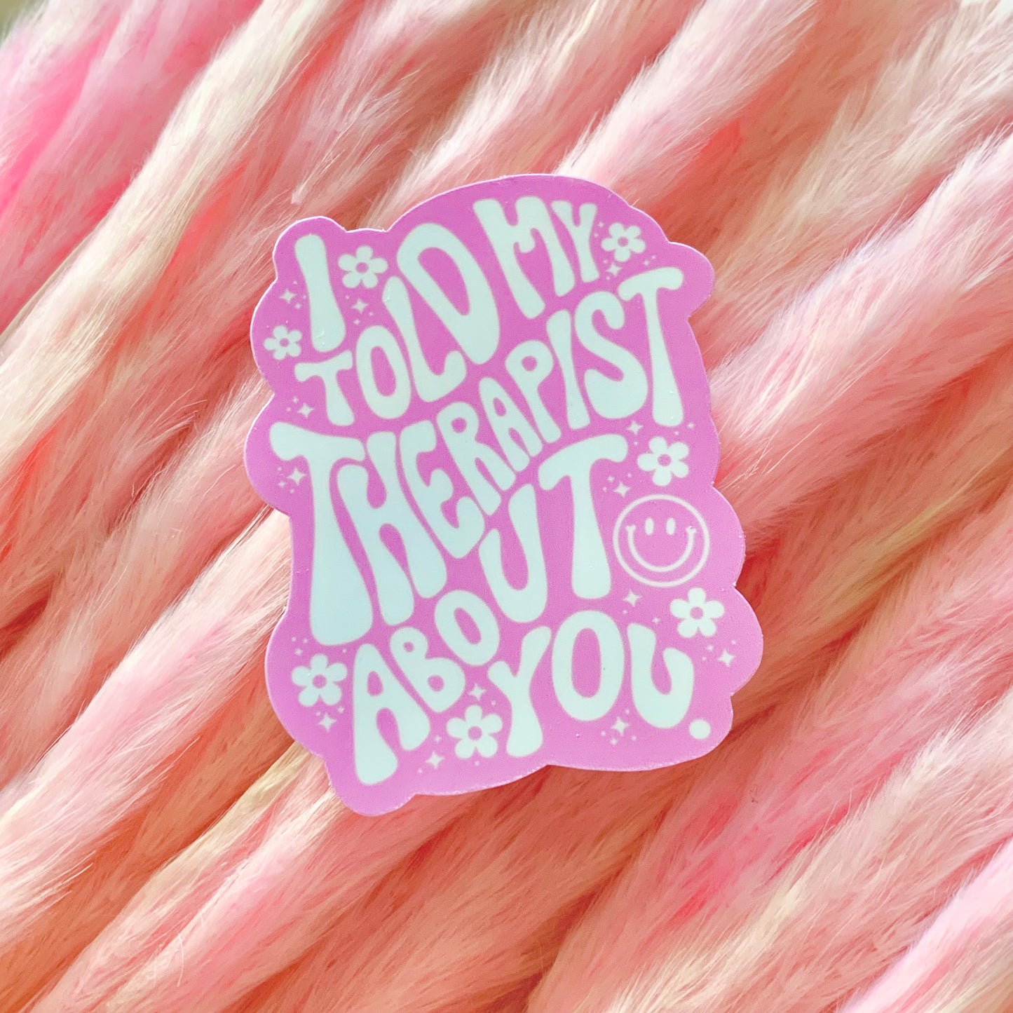 I Told My Therapist About You Sticker