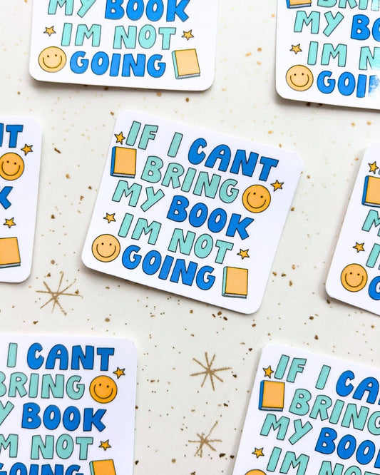 If I Can't Bring My Book I'm Not Going - Bookish Sticker