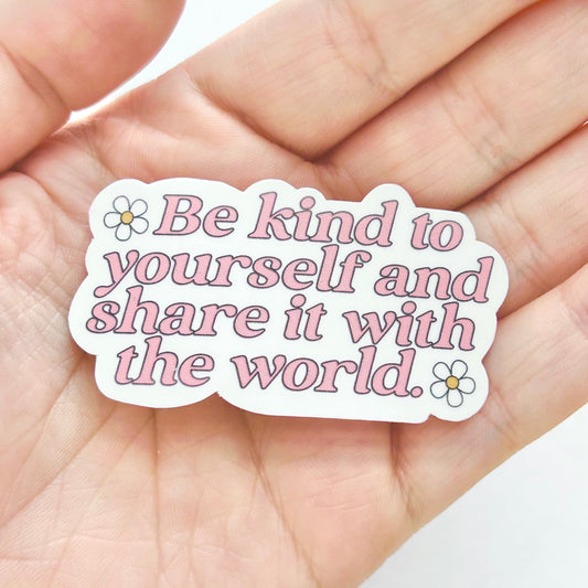 Be Kind to Yourself and Share it with The World Sticker